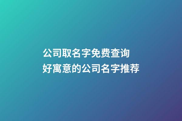 公司取名字免费查询 好寓意的公司名字推荐-第1张-公司起名-玄机派